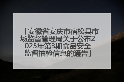 安徽省安庆市宿松县市场监督管理局关于公布2025年第3期食品安全监督抽检信息的通告