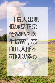 夏天出现低钾是正常情况吗？医生提醒，高血压人群不可掉以轻心