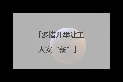 多措并举让工人安“薪”
