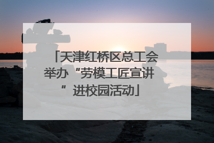 天津红桥区总工会举办“劳模工匠宣讲”进校园活动