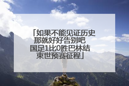 如果不能见证历史 那就好好告别吧 国足1比0胜巴林结束世预赛征程