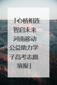 心桥相连 智启未来 河南移动公益助力学子高考志愿填报