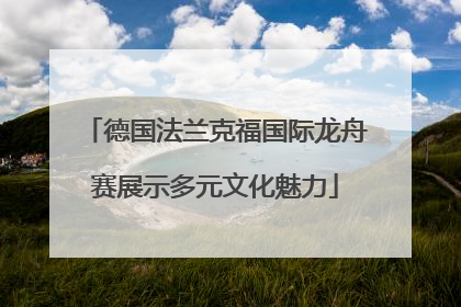 德国法兰克福国际龙舟赛展示多元文化魅力
