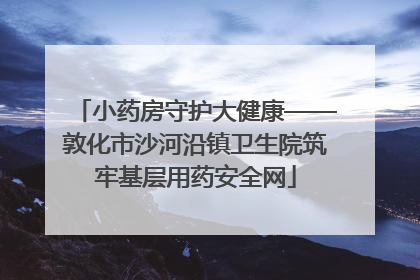 小药房守护大健康——敦化市沙河沿镇卫生院筑牢基层用药安全网