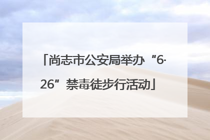 尚志市公安局举办“6·26”禁毒徒步行活动