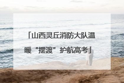 山西灵丘消防大队温暖“摆渡”护航高考