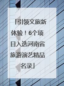 引领文旅新体验！6个项目入选河南省旅游演艺精品名录