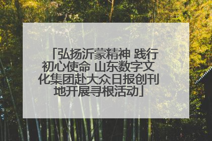 弘扬沂蒙精神 践行初心使命 山东数字文化集团赴大众日报创刊地开展寻根活动