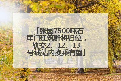 张园7500吨石库门建筑群将归位，轨交2、12、13号线站内换乘有望