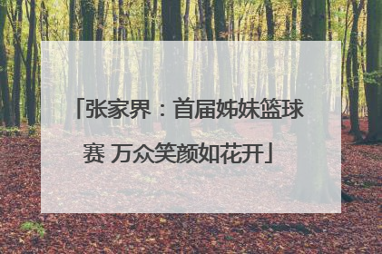 张家界：首届姊妹篮球赛 万众笑颜如花开
