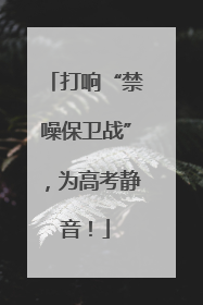 打响“禁噪保卫战”，为高考静音！