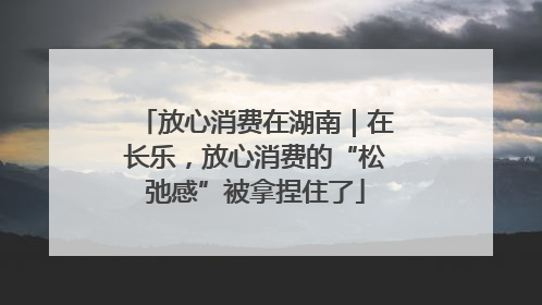 放心消费在湖南｜在长乐，放心消费的“松弛感”被拿捏住了