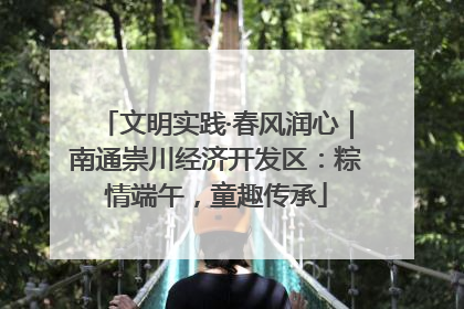 文明实践·春风润心｜南通崇川经济开发区：粽情端午，童趣传承