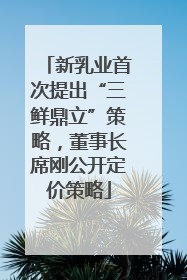 新乳业首次提出“三鲜鼎立”策略，董事长席刚公开定价策略