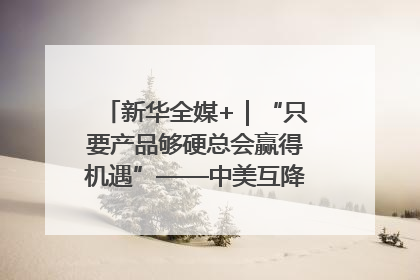 新华全媒+｜“只要产品够硬总会赢得机遇”——中美互降关税落地一线观察