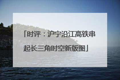时评：沪宁沿江高铁串起长三角时空新版图