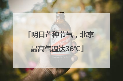 明日芒种节气，北京最高气温达36℃