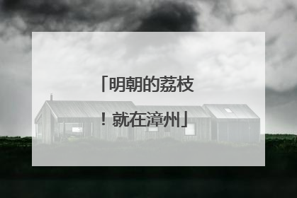 明朝的荔枝！就在漳州