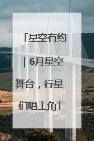 星空有约｜6月星空舞台，行星们唱主角