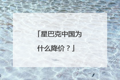 星巴克中国为什么降价？