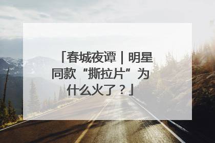 春城夜谭｜明星同款“撕拉片”为什么火了？