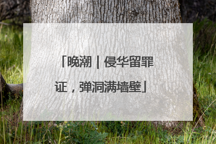 晚潮｜侵华留罪证，弹洞满墙壁