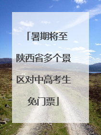 暑期将至 陕西省多个景区对中高考生免门票