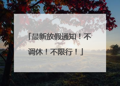 最新放假通知！不调休！不限行！