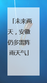 未来两天，安徽仍多雷阵雨天气