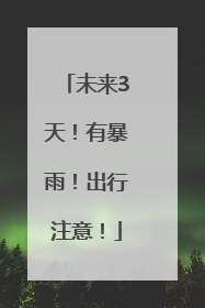 未来3天！有暴雨！出行注意！