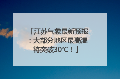 江苏气象最新预报：大部分地区最高温将突破30℃！