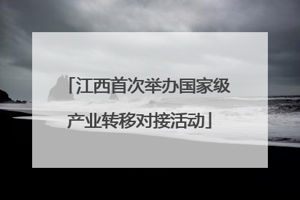 江西首次举办国家级产业转移对接活动