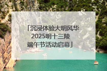 沉浸体验大明风华 2025明十三陵端午节活动启幕