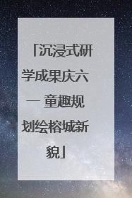 沉浸式研学成果庆六一 童趣规划绘榕城新貌
