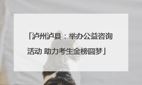 泸州泸县：举办公益咨询活动 助力考生金榜圆梦