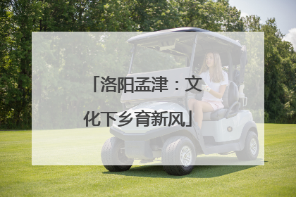 洛阳孟津：文化下乡育新风