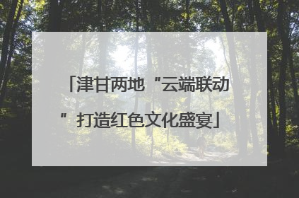 津甘两地“云端联动”打造红色文化盛宴
