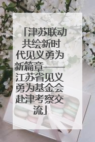 津苏联动 共绘新时代见义勇为新篇章——江苏省见义勇为基金会赴津考察交流
