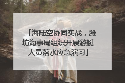 海陆空协同实战，潍坊海事局组织开展游艇人员落水应急演习