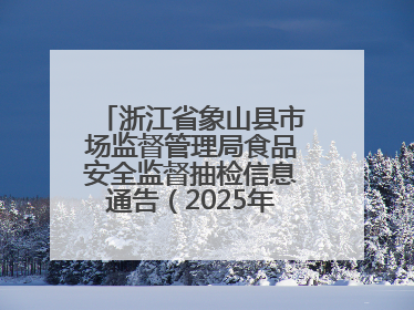 浙江省象山县市场监督管理局食品安全监督抽检信息通告（2025年第3期）