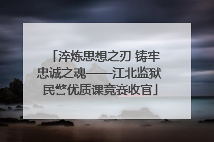 淬炼思想之刃 铸牢忠诚之魂——江北监狱民警优质课竞赛收官