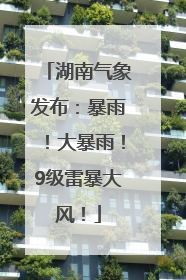 湖南气象发布：暴雨！大暴雨！9级雷暴大风！