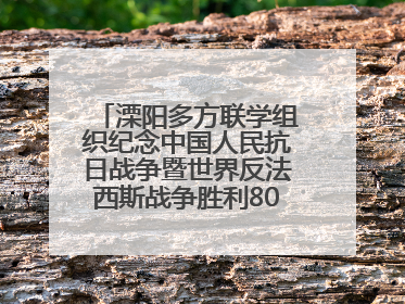 溧阳多方联学组织纪念中国人民抗日战争暨世界反法西斯战争胜利80周年活动