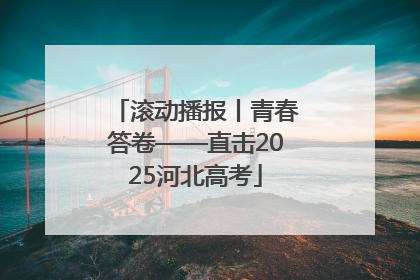 滚动播报丨青春答卷——直击2025河北高考