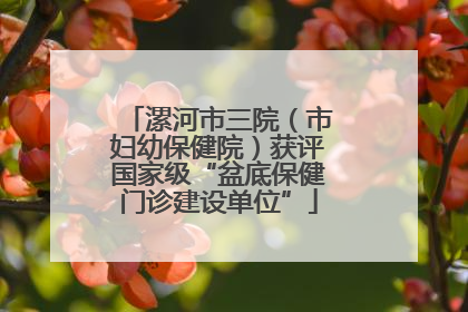 漯河市三院（市妇幼保健院）获评国家级“盆底保健门诊建设单位”