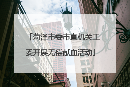 菏泽市委市直机关工委开展无偿献血活动