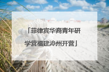 菲律宾华裔青年研学营福建漳州开营
