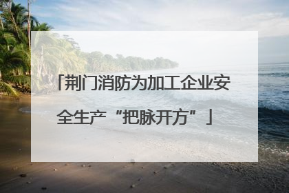 荆门消防为加工企业安全生产“把脉开方”