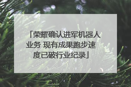 荣耀确认进军机器人业务 现有成果跑步速度已破行业纪录