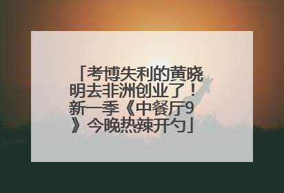 考博失利的黄晓明去非洲创业了！新一季《中餐厅9》今晚热辣开勺